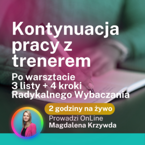 Kontynuacja pracy z trenerem po warsztacie 3 listy + 4 kroki Radykalnego Wybaczania